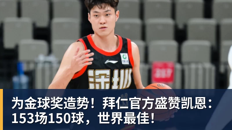 开运体育为金球奖造势！拜仁官方盛赞凯恩：153场150球，世界最佳！