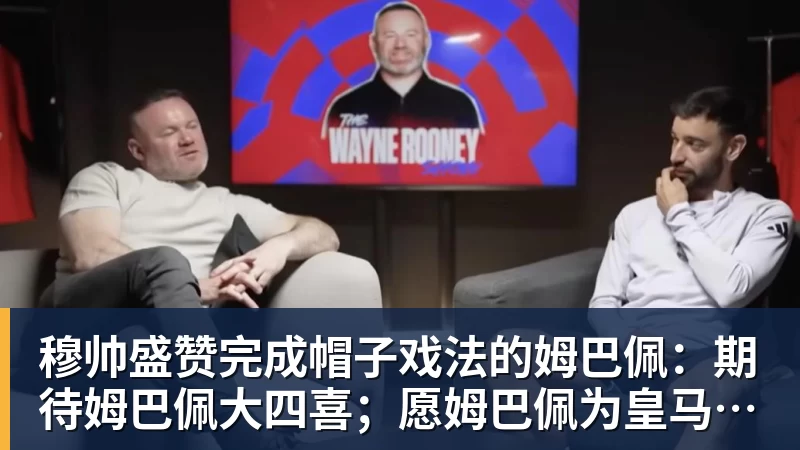 穆帅盛赞完成帽子戏法的姆巴佩：期待姆巴佩大四喜；愿姆巴佩为皇马争冠，甘愿少进球
