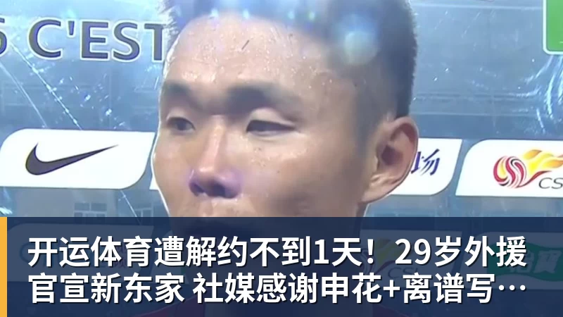 开运体育遭解约不到1天!29岁外援官宣新东家 社媒感谢申花+离谱写错队名