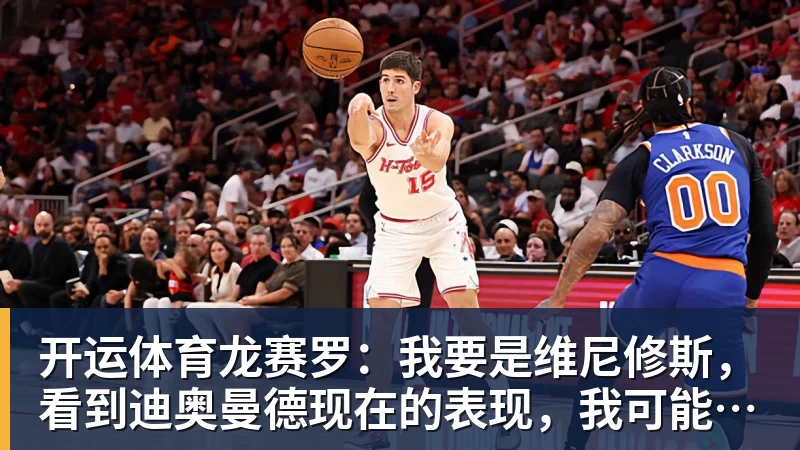 开运体育龙赛罗：我要是维尼修斯，看到迪奥曼德现在的表现，我可能慌了