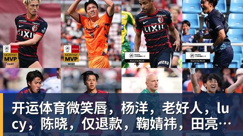 开运体育微笑唇,杨洋,老好人,lucy,陈晓,仅退款,鞠婧祎,田亮,许晴,福西西,陈都灵,蒋奇明,井柏然,荣梓杉,赖雨濛,汪苏泷