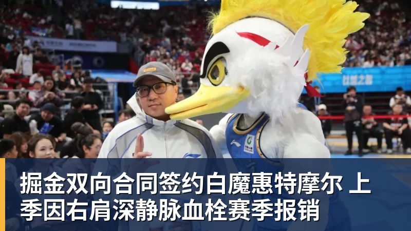 掘金双向合同签约白魔惠特摩尔 上季因右肩深静脉血栓赛季报销