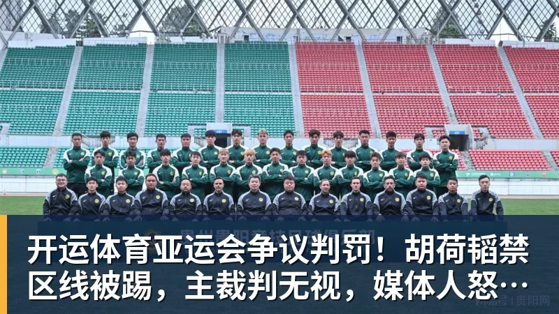 开运体育亚运会争议判罚！胡荷韬禁区线被踢，主裁判无视，媒体人怒批偏哨