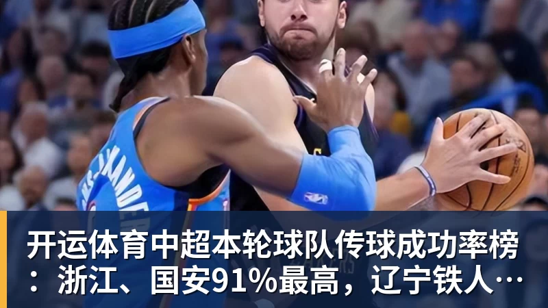 开运体育中超本轮球队传球成功率榜：浙江、国安91%最高，辽宁铁人88%第三