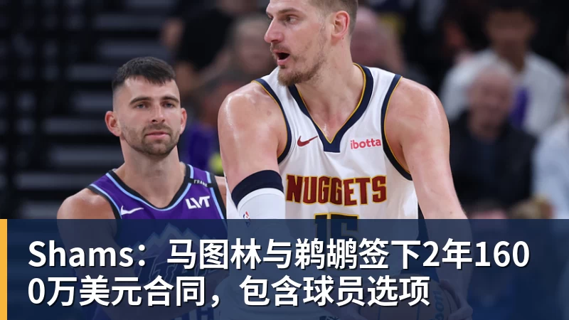 Shams:马图林与鹈鹕签下2年1600万美元合同,包含球员选项