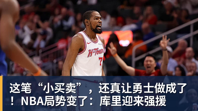 这笔“小买卖”，还真让勇士做成了！NBA局势变了：库里迎来强援