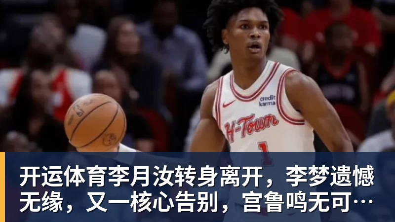开运体育李月汝转身离开,李梦遗憾无缘,又一核心告别,宫鲁鸣无可奈何