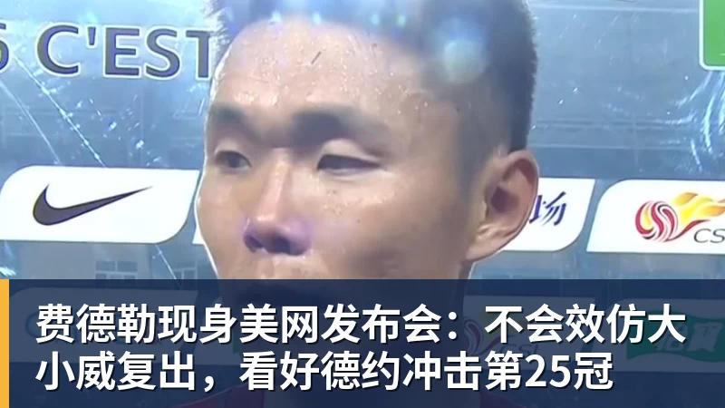 开运体育费德勒现身美网发布会:不会效仿大小威复出,看好德约冲击第25冠
