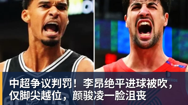 中超争议判罚!李昂绝平进球被吹,仅脚尖越位,颜骏凌一脸沮丧