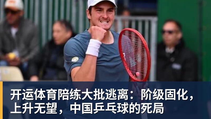 开运体育陪练大批逃离：阶级固化，上升无望，中国乒乓球的死局