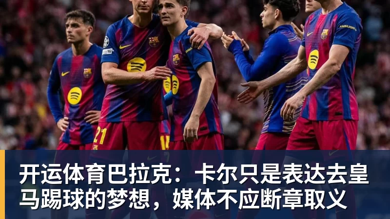 开运体育巴拉克：卡尔只是表达去皇马踢球的梦想，媒体不应断章取义