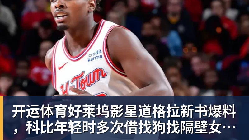 开运体育好莱坞影星道格拉新书爆料，科比年轻时多次借找狗找隔壁女邻居泽塔