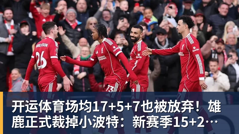 开运体育场均17+5+7也被放弃!雄鹿正式裁掉小波特:新赛季15+2阵容出炉