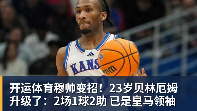 开运体育穆帅变招！23岁贝林厄姆升级了：2场1球2助 已是皇马领袖