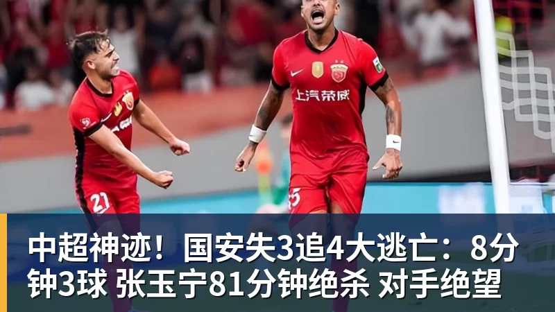 开运体育中超神迹！国安失3追4大逃亡：8分钟3球 张玉宁81分钟绝杀 对手绝望